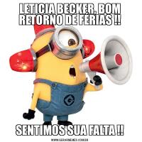 LETICIA BECKER, BOM RETORNO DE FÉRIAS !!SENTIMOS SUA FALTA !!