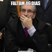 FALTAM 46 DIAS