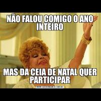 NÃO FALOU COMIGO O ANO INTEIROMAS DA CEIA DE NATAL QUER PARTICIPAR
