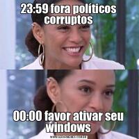 23:59 fora políticos corruptos00:00 favor ativar seu windows