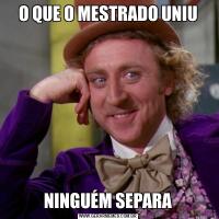 O QUE O MESTRADO UNIUNINGUÉM SEPARA