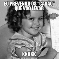 EU PREVENDO OS “CARÃO” QUE VÃO LEVARKKKKK