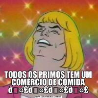 TODOS OS PRIMOS TEM UM COMÉRCIO DE COMIDA 