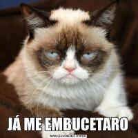 JÁ ME EMBUCETARO