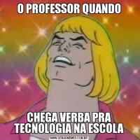 O PROFESSOR QUANDOCHEGA VERBA PRA TECNOLOGIA NA ESCOLA