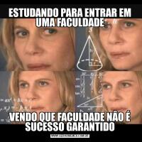 ESTUDANDO PARA ENTRAR EM UMA FACULDADEVENDO QUE FACULDADE NÂO É SUCESSO GARANTIDO