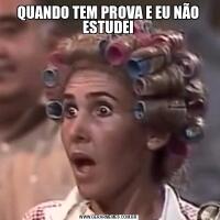 QUANDO TEM PROVA E EU NÃO ESTUDEI