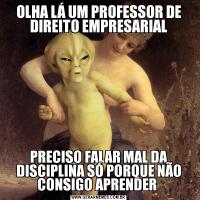 OLHA LÁ UM PROFESSOR DE DIREITO EMPRESARIALPRECISO FALAR MAL DA DISCIPLINA SÓ PORQUE NÃO CONSIGO APRENDER 