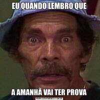EU QUANDO LEMBRO QUEA AMANHÃ VAI TER PROVA