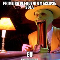 PRIMEIRA VEZ QUE VI UM ECLIPSE SOLAEU