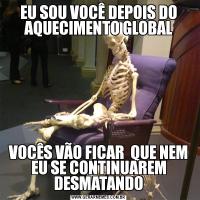 EU SOU VOCÊ DEPOIS DO AQUECIMENTO GLOBALVOCÊS VÃO FICAR  QUE NEM EU SE CONTINUAREM DESMATANDO