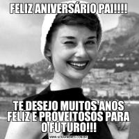 FELIZ ANIVERSÁRIO PAI!!!!TE DESEJO MUITOS ANOS FELIZ E PROVEITOSOS PARA O FUTURO!!!