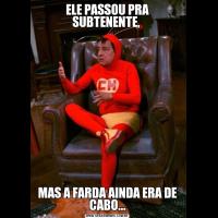 ELE PASSOU PRA SUBTENENTE, MAS A FARDA AINDA ERA DE CABO...