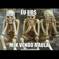 EU E OS MLK VENDO A AULA