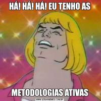 HÁ! HÁ! HÁ! EU TENHO ASMETODOLOGIAS ATIVAS