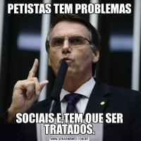 PETISTAS TEM PROBLEMASSOCIAIS E,TEM QUE SER TRATADOS.