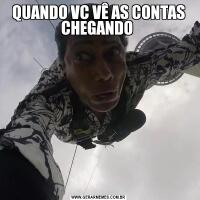 QUANDO VC VÊ AS CONTAS CHEGANDO 