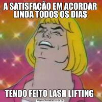 A SATISFAÇÃO EM ACORDAR LINDA TODOS OS DIASTENDO FEITO LASH LIFTING 