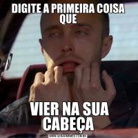 DIGITE A PRIMEIRA COISA QUE VIER NA SUA CABEÇA