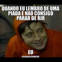 QUANDO EU LEMBRO DE UMA PIADA E NAO CONSIGO PARAR DE RIREU
