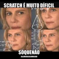SCRATCH É MUITO DÍFICILSÓQUENÃO