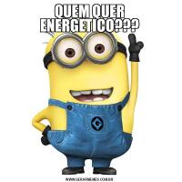 QUEM QUER ENERGETICO???
