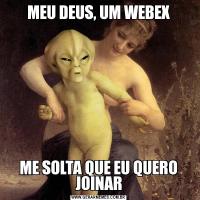 MEU DEUS, UM WEBEXME SOLTA QUE EU QUERO JOINAR
