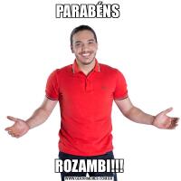 PARABÉNS ROZAMBI!!!