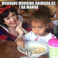 MORNING MORNING ANIMADA AS 7 DA MANHÃEU: