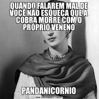 QUANDO FALAREM MAL DE VOCÊ NÃO ESQUEÇA QUE A COBRA MORRE COM O PRÓPRIO VENENOPANDANICORNIO