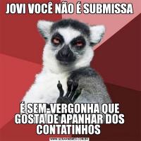 JOVI VOCÊ NÃO É SUBMISSAÉ SEM-VERGONHA QUE GOSTA DE APANHAR DOS CONTATINHOS 