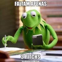FALTAM APENAS3 PITCHS