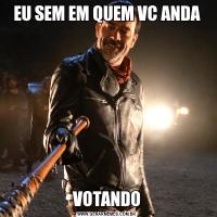 EU SEM EM QUEM VC ANDAVOTANDO