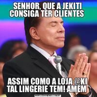 SENHOR, QUE A JEKITI CONSIGA TER CLIENTES ASSIM COMO A LOJA @KI TAL LINGERIE TEM! AMÉM 