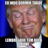 EU INDO DORMIR TARDELEMBREI QUE TEM AULA ONLINE