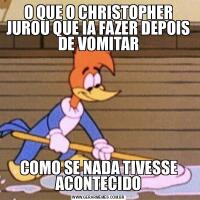 O QUE O CHRISTOPHER JUROU QUE IA FAZER DEPOIS DE VOMITARCOMO SE NADA TIVESSE ACONTECIDO