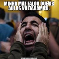 MINHA MÃE FALOU QUE AS AULAS VOLTARAM EU: