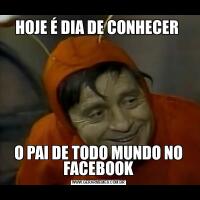 HOJE É DIA DE CONHECER O PAI DE TODO MUNDO NO FACEBOOK