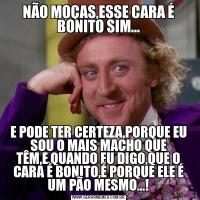 NÃO MOÇAS,ESSE CARA É BONITO SIM...E PODE TER CERTEZA,PORQUE EU SOU O MAIS MACHO QUE TÊM,E,QUANDO EU DIGO,QUE O CARA É BONITO,É PORQUE ELE É UM PÃO MESMO...!