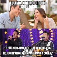 EU AMO DIREITO DIREITO TRIBUTÁRIO♫PÕE MAIS UMA NOITE AÍ NA CONTA DA LOUCURA
HOJE O DESEJO É QUEM VAI LEVAR A CULPA♫
