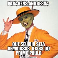 PARABÉNS ANDRESSA QUE SEU DIA SEJA DEMAISSSS. BJSSS DO PRIMO PAULO