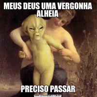 MEUS DEUS UMA VERGONHA ALHEIAPRECISO PASSAR