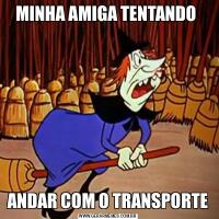 MINHA AMIGA TENTANDO ANDAR COM O TRANSPORTE