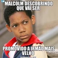 MALCOLM DESCOBRINDO QUE VAI SER PROMOVIDO A IRMÃO MAIS VELHO 