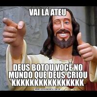 VAI LÁ ATEUDEUS BOTOU VOCÊ NO MUNDO QUE DEUS CRIOU KKKKKKKKKKKKKKKK