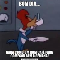 BOM DIA....NADA COMO UM BOM CAFÉ PARA COMEÇAR BEM A SEMANA!