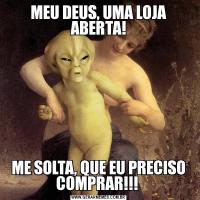 MEU DEUS, UMA LOJA ABERTA!ME SOLTA, QUE EU PRECISO COMPRAR!!! 