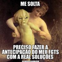ME SOLTA PRECISO FAZER A ANTECIPAÇÃO DO MEU FGTS COM A REAL SOLUÇÕES 