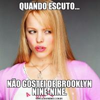 QUANDO ESCUTO...NÃO GOSTEI DE BROOKLYN NINE-NINE.