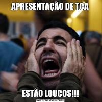 APRESENTAÇÃO DE TCAESTÃO LOUCOS!!!